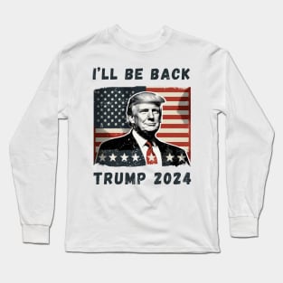 Donald Trump I'll Be Back President 2024 USA Flag America Long Sleeve T-Shirt